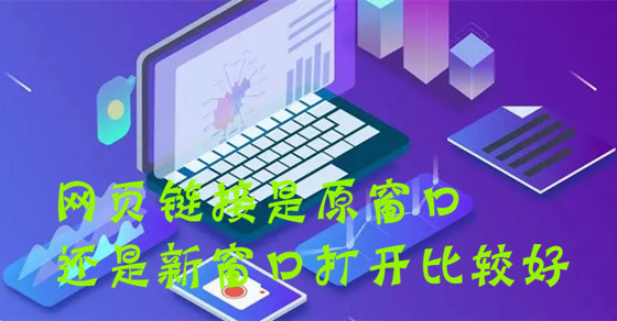 網站建設中網頁鏈接是原窗口還是新窗口打開比較好